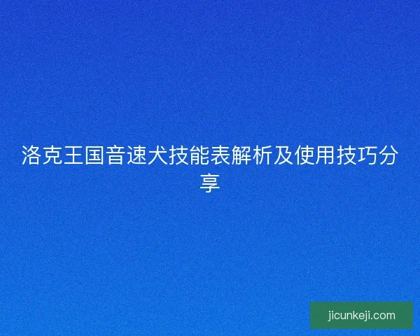 洛克王国音速犬技能表解析及使用技巧分享